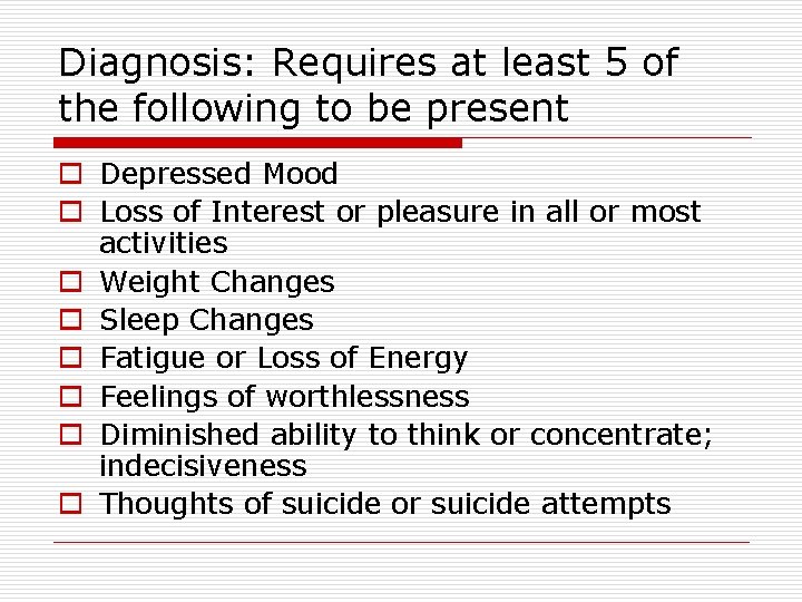 Diagnosis: Requires at least 5 of the following to be present o Depressed Mood