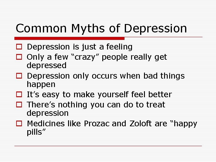Common Myths of Depression o Depression is just a feeling o Only a few