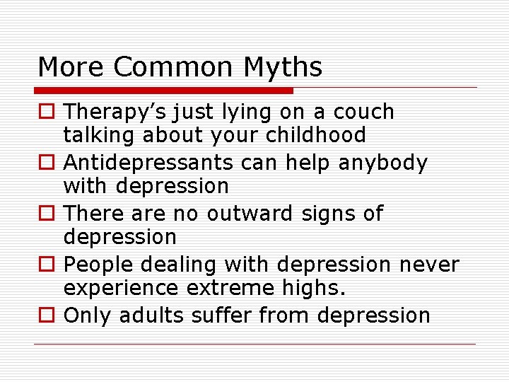 More Common Myths o Therapy’s just lying on a couch talking about your childhood