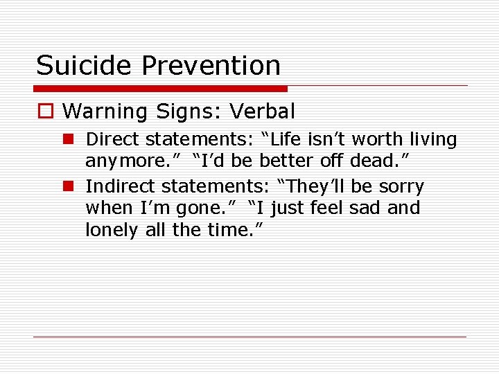 Suicide Prevention o Warning Signs: Verbal n Direct statements: “Life isn’t worth living anymore.