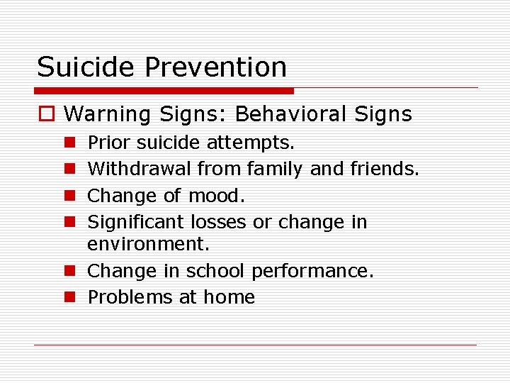 Suicide Prevention o Warning Signs: Behavioral Signs Prior suicide attempts. Withdrawal from family and