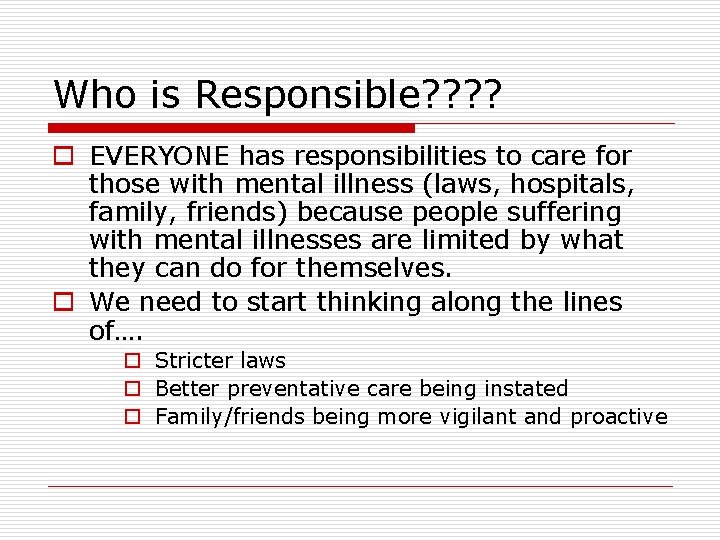 Who is Responsible? ? o EVERYONE has responsibilities to care for those with mental