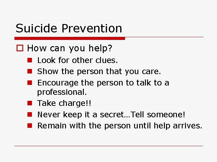 Suicide Prevention o How can you help? n Look for other clues. n Show