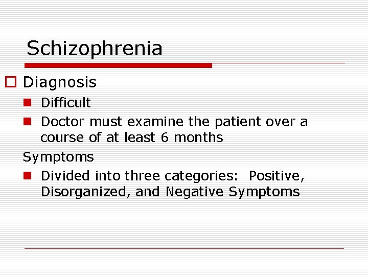 Schizophrenia o Diagnosis n Difficult n Doctor must examine the patient over a course