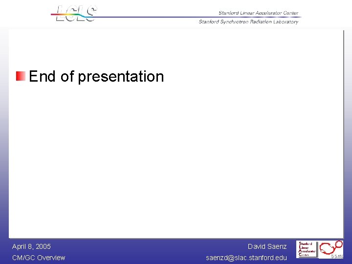 End of presentation April 8, 2005 CM/GC Overview David Saenz saenzd@slac. stanford. edu 
