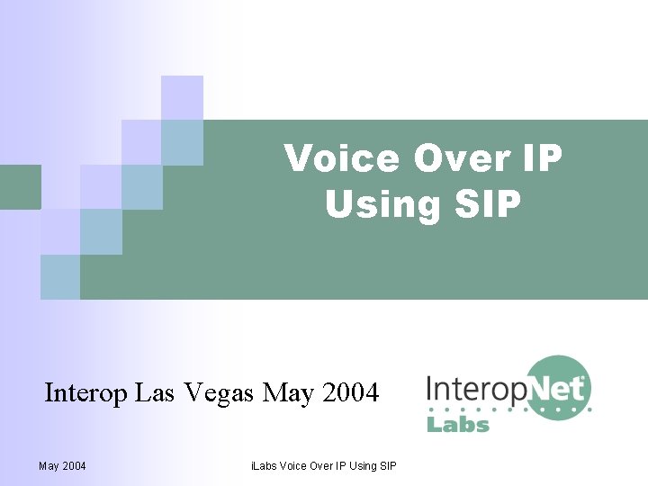 Voice Over IP Using SIP Interop Las Vegas May 2004 i. Labs Voice Over