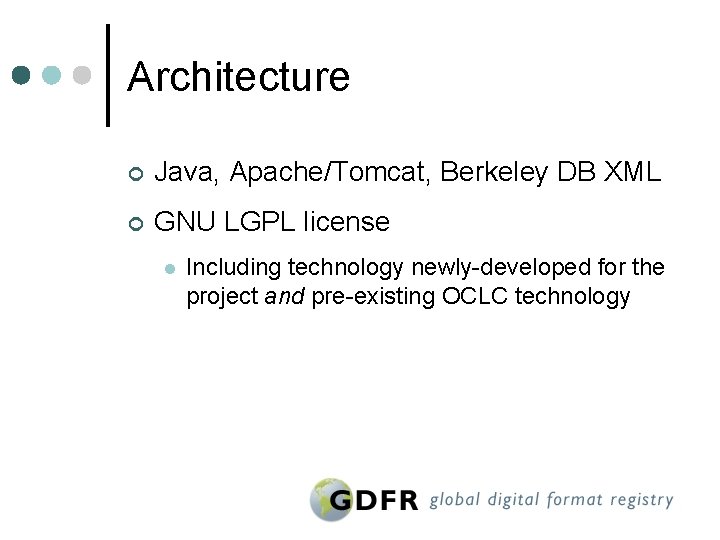 Architecture ¢ Java, Apache/Tomcat, Berkeley DB XML ¢ GNU LGPL license l Including technology