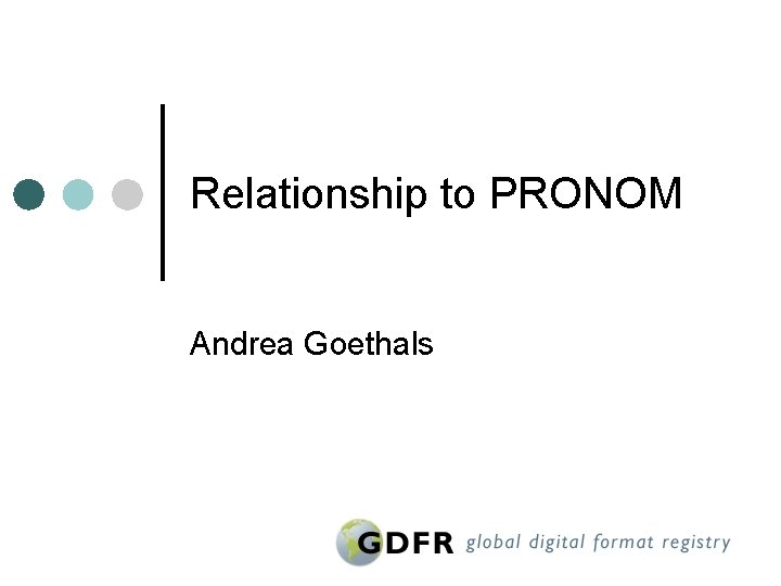 Relationship to PRONOM Andrea Goethals 
