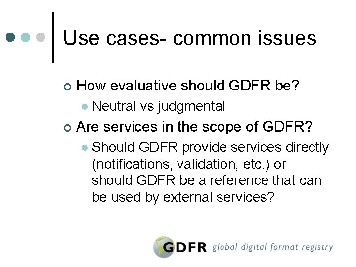 Use cases- common issues ¢ How evaluative should GDFR be? l ¢ Neutral vs