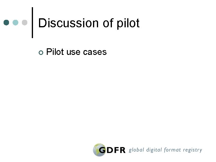 Discussion of pilot ¢ Pilot use cases 