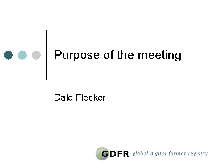 Purpose of the meeting Dale Flecker 