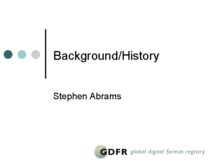 Background/History Stephen Abrams 