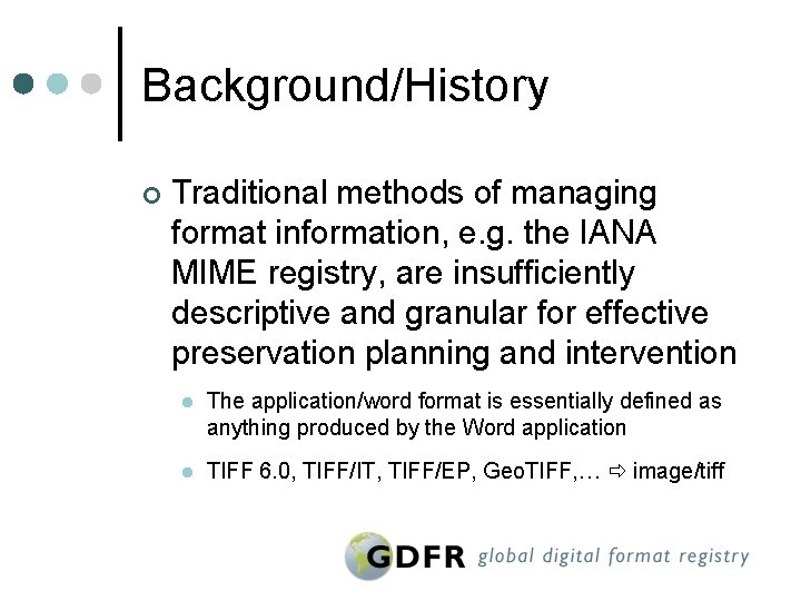 Background/History ¢ Traditional methods of managing format information, e. g. the IANA MIME registry,