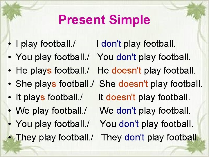 Present Simple • • I play football. / I donʹt play football. You play