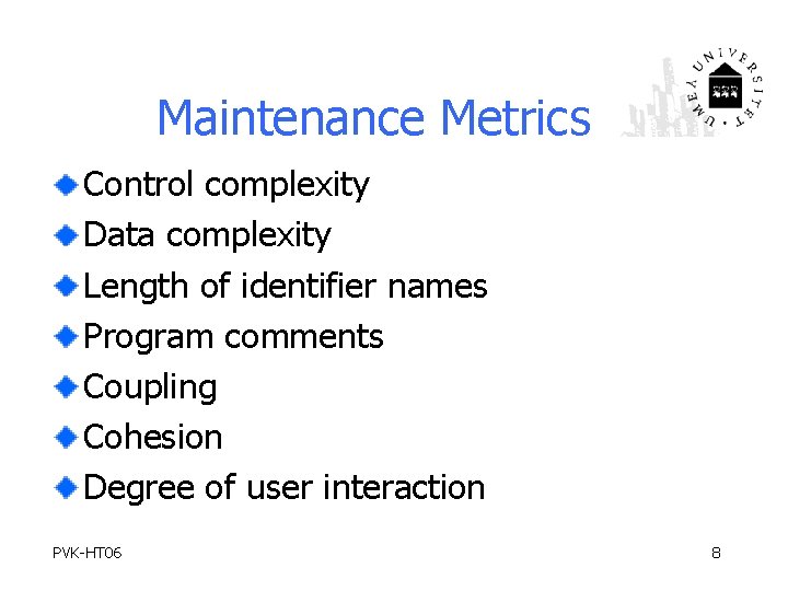 Maintenance Metrics Control complexity Data complexity Length of identifier names Program comments Coupling Cohesion