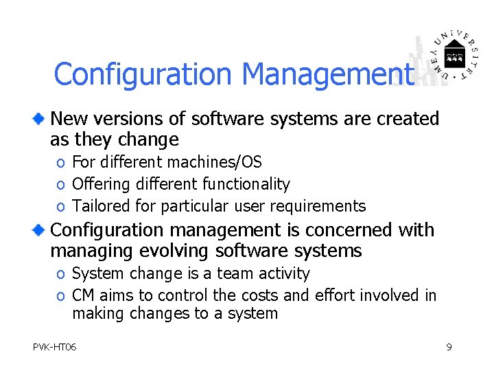 Configuration Management New versions of software systems are created as they change o For