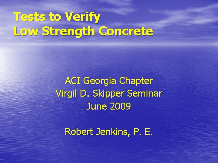 Tests to Verify Low Strength Concrete ACI Georgia Chapter Virgil D. Skipper Seminar June