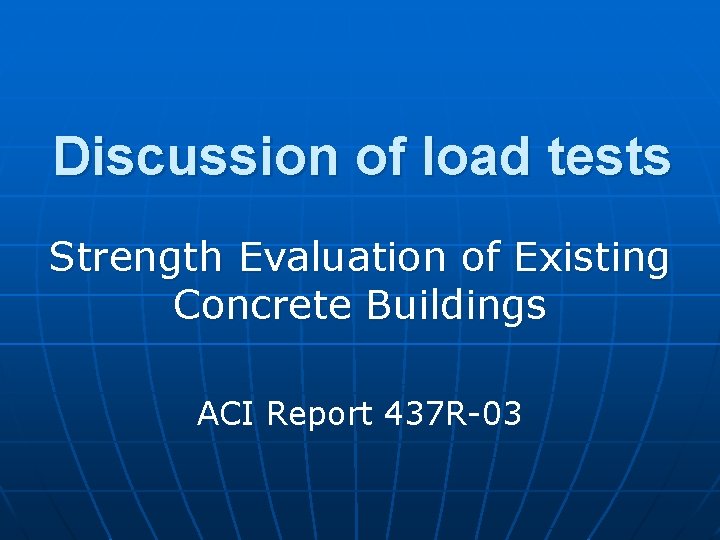 Discussion of load tests Strength Evaluation of Existing Concrete Buildings ACI Report 437 R-03
