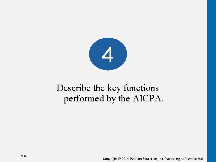 4 Describe the key functions performed by the AICPA. 2 -19 Copyright © 2014
