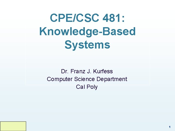 CPE/CSC 481: Knowledge-Based Systems Dr. Franz J. Kurfess Computer Science Department Cal Poly 1