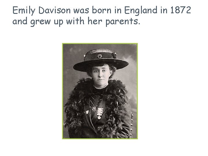 Emily Davison was born in England in 1872 and grew up with her parents.