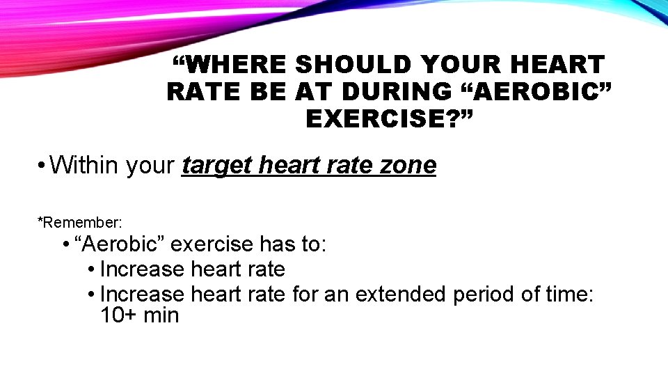 “WHERE SHOULD YOUR HEART RATE BE AT DURING “AEROBIC” EXERCISE? ” • Within your