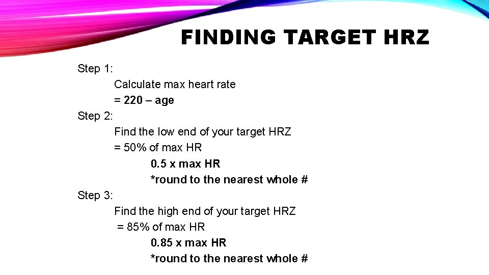 FINDING TARGET HRZ Step 1: Calculate max heart rate = 220 – age Step