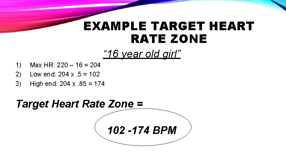 EXAMPLE TARGET HEART RATE ZONE “ 16 year old girl” 1) 2) 3) Max