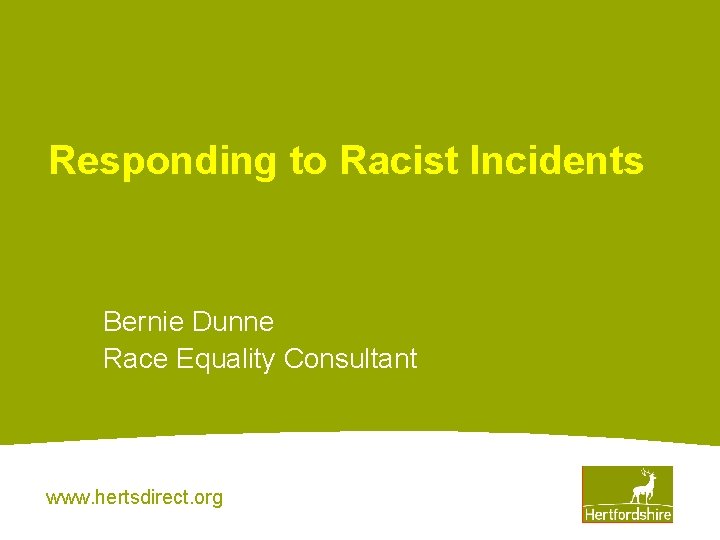 Responding to Racist Incidents Bernie Dunne Race Equality Consultant www. hertsdirect. org 