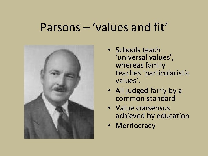 Parsons – ‘values and fit’ • Schools teach ‘universal values’, whereas family teaches ‘particularistic