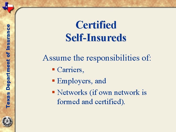 Texas Department of Insurance Certified Self-Insureds Assume the responsibilities of: § Carriers, § Employers,