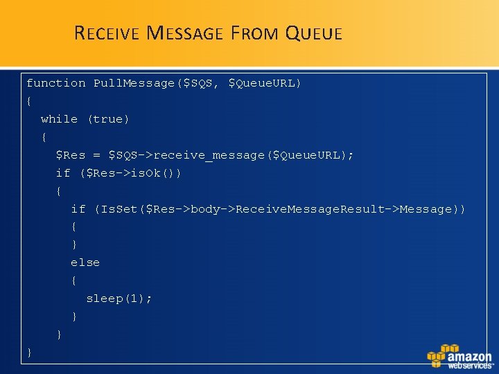 R ECEIVE M ESSAGE F ROM Q UEUE function Pull. Message($SQS, $Queue. URL) { R ECEIVE M ESSAGE F ROM Q UEUE function Pull. Message($SQS, $Queue. URL) {