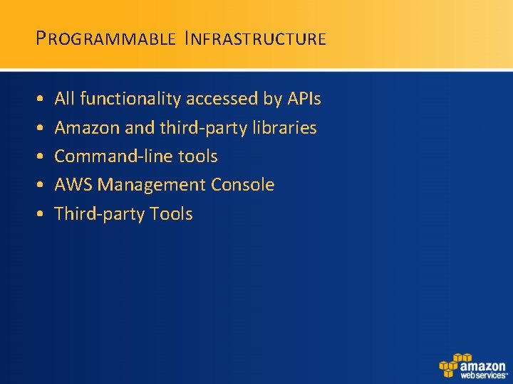 P ROGRAMMABLE I NFRASTRUCTURE • • • All functionality accessed by APIs Amazon and P ROGRAMMABLE I NFRASTRUCTURE • • • All functionality accessed by APIs Amazon and
