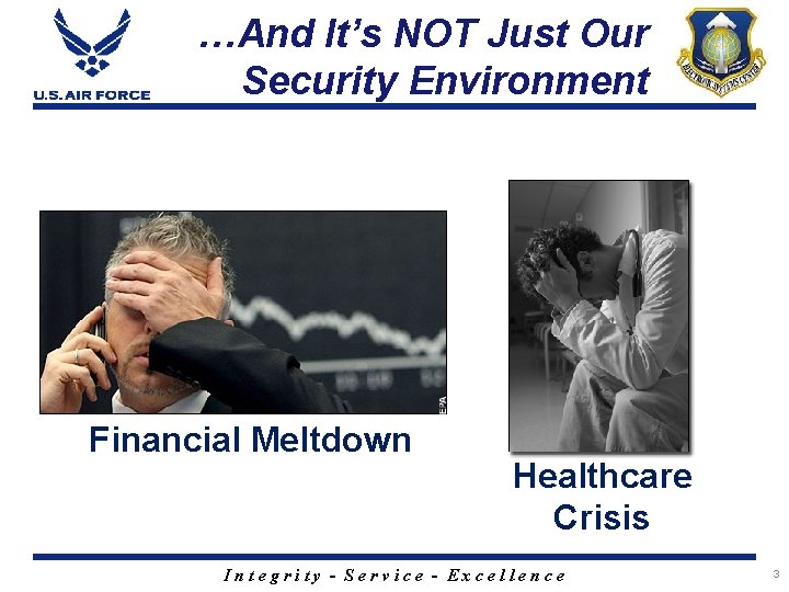 …And It’s NOT Just Our Security Environment Financial Meltdown Healthcare Crisis Integrity - Service