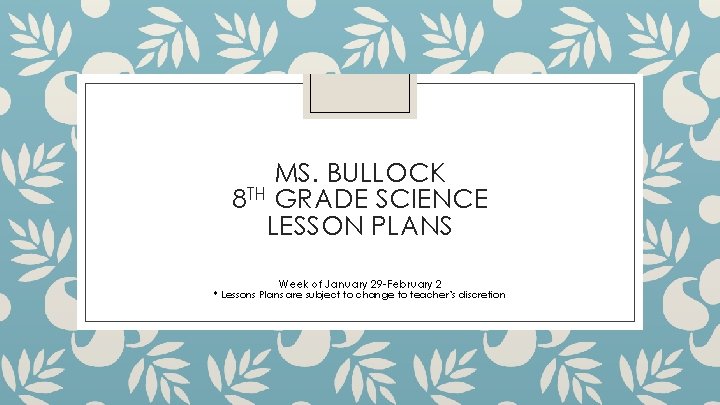 MS. BULLOCK 8 TH GRADE SCIENCE LESSON PLANS Week of January 29 -February 2