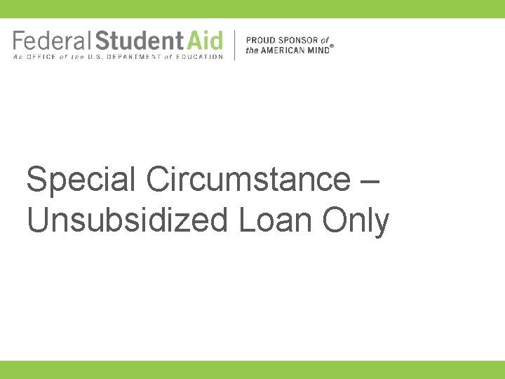 Special Circumstance – Unsubsidized Loan Only 