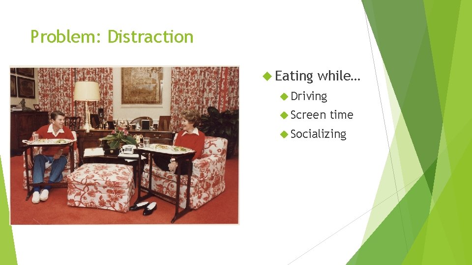 Problem: Distraction Eating while… Driving Screen time Socializing 