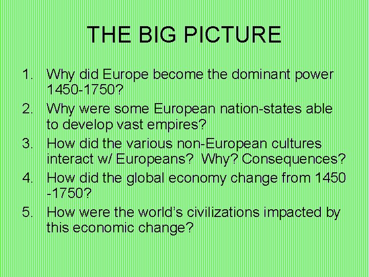 THE BIG PICTURE 1. Why did Europe become the dominant power 1450 -1750? 2.