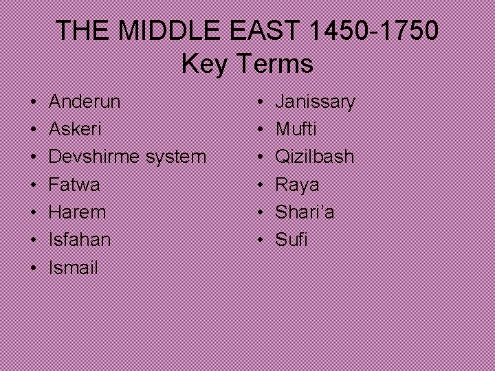 THE MIDDLE EAST 1450 -1750 Key Terms • • Anderun Askeri Devshirme system Fatwa