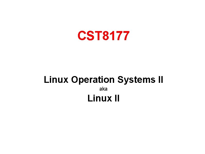 CST 8177 Linux Operation Systems II aka Linux II 