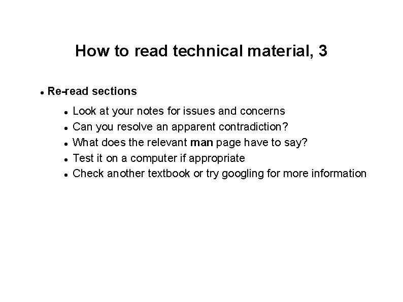 How to read technical material, 3 Re-read sections Look at your notes for issues