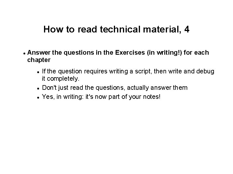 How to read technical material, 4 Answer the questions in the Exercises (in writing!)