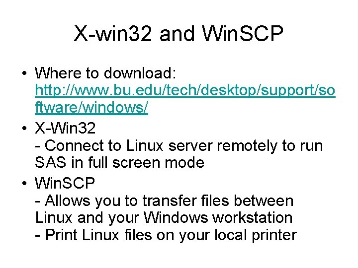 X-win 32 and Win. SCP • Where to download: http: //www. bu. edu/tech/desktop/support/so ftware/windows/