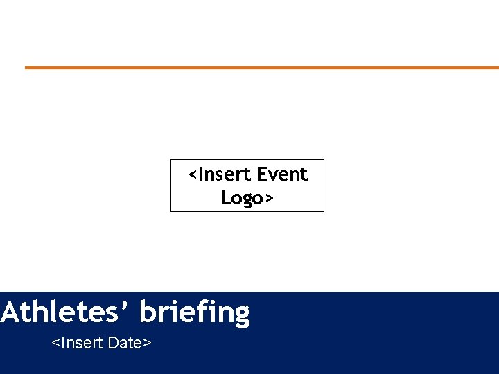 <Insert Event Logo> Athletes’ briefing <Insert Date> 