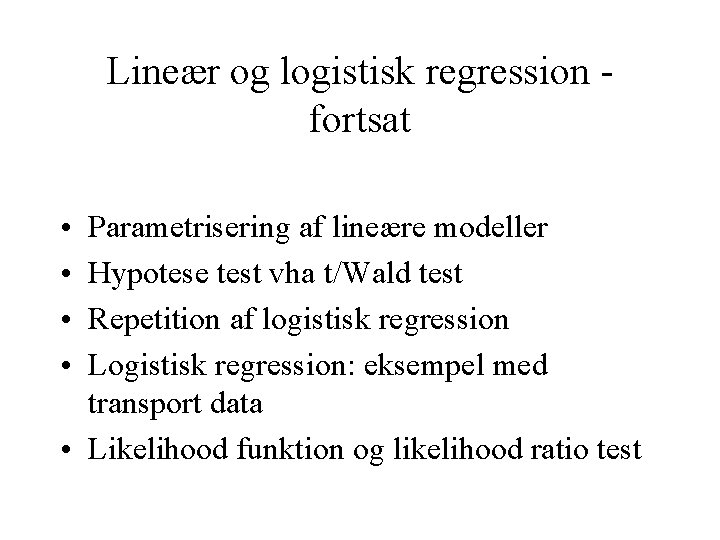 Lineær og logistisk regression fortsat • • Parametrisering af lineære modeller Hypotese test vha