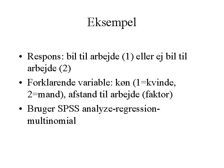 Eksempel • Respons: bil til arbejde (1) eller ej bil til arbejde (2) •