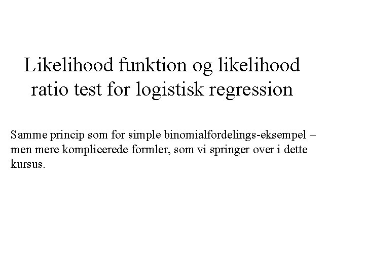 Likelihood funktion og likelihood ratio test for logistisk regression Samme princip som for simple