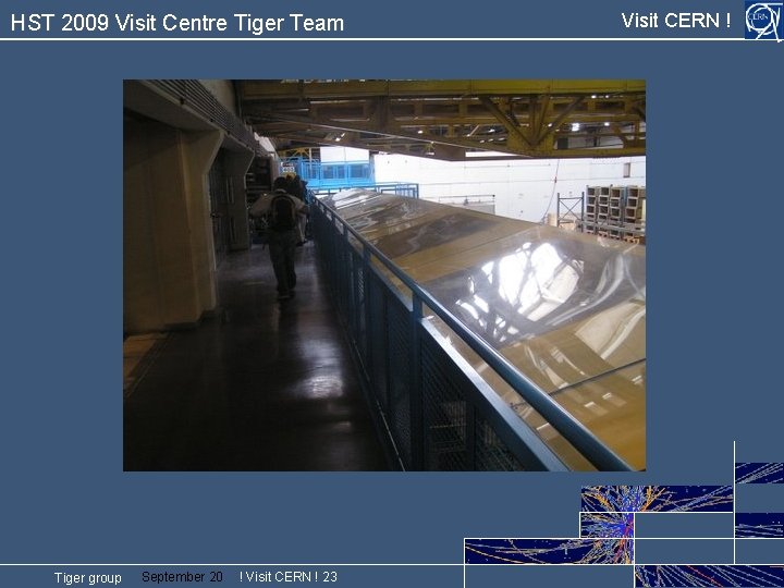 HST 2009 Visit Centre Tiger Team Tiger group September 20 ! Visit CERN !