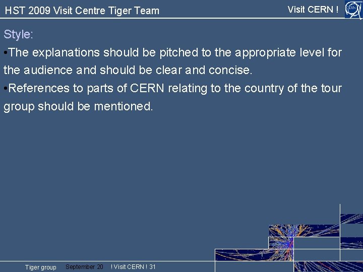 HST 2009 Visit Centre Tiger Team Visit CERN ! Style: • The explanations should