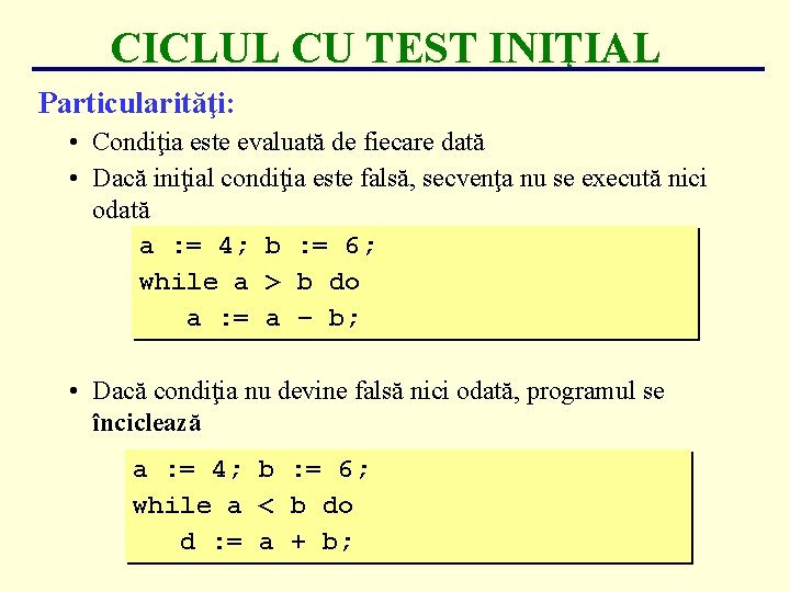 CICLUL CU TEST INIŢIAL Particularităţi: • Condiţia este evaluată de fiecare dată • Dacă CICLUL CU TEST INIŢIAL Particularităţi: • Condiţia este evaluată de fiecare dată • Dacă